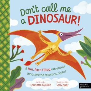 Don't Call Me a Dinosaur! by Charlotte Guillain & Sally Agar