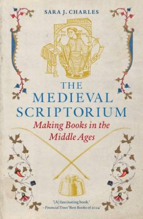 The Medieval Scriptorium by Sara J. Charles