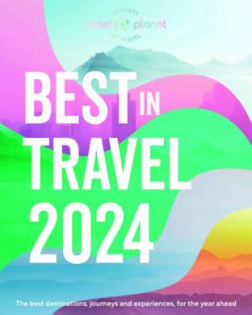 Lonely Planet's Best In Travel 2024 by Various