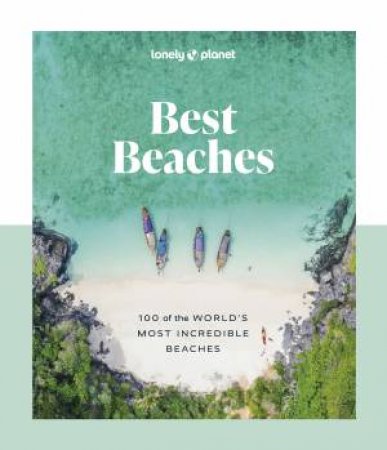 Lonely Planet Best Beaches: 100 Of The World’s Most Incredible Beaches by Lonely Planet