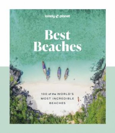 Lonely Planet Best Beaches: 100 Of The Worlds Most Incredible Beaches by Lonely Planet