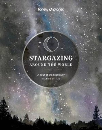 Stargazing Around the World: A Tour of the Night Sky by Lonely Planet