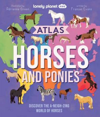 Lonely Planet Kids Atlas Of Horses And Ponies by Lonely Planet