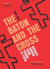 Baton and the Cross Russias Church from Pagans to Putin