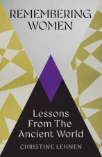 Remembering Women Lessons from the Ancient World