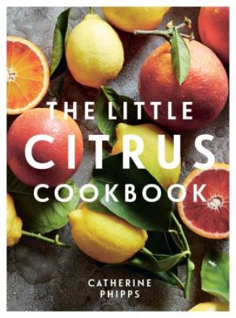 The Little Citrus Cookbook by Catherine Phipps