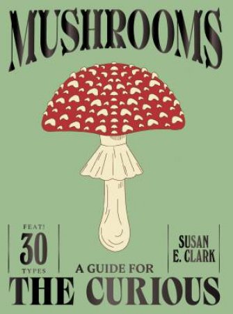 Mushrooms by Susan E. Clark