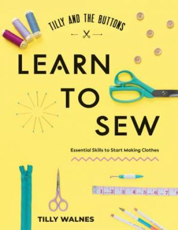 Tilly and the Buttons: Learn to Sew by Tilly Walnes