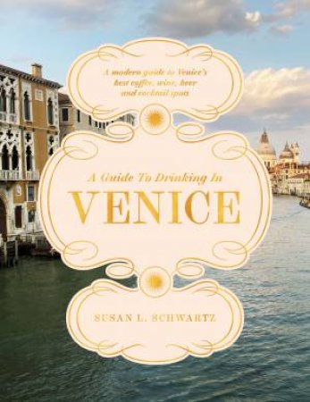 A Guide to Drinking in Venice by Susan L. Schwartz