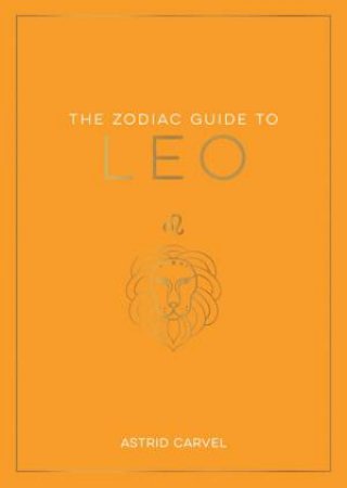 The Zodiac Guide to Leo by Astrid Carvel
