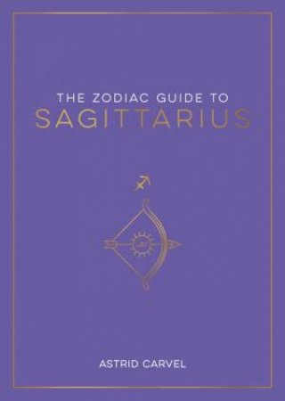 The Zodiac Guide to Sagittarius by Astrid Carvel