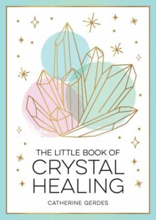 The Little Book of Crystal Healing by Catherine Gerdes