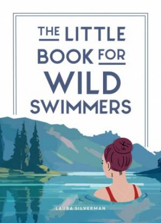 The Little Book for Wild Swimmers by Laura Silverman