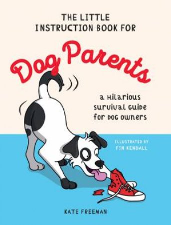 The Little Instruction Book for Dog Parents by Kate Freeman