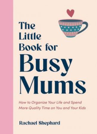 The Little Book for Busy Mums by Rachael Shephard