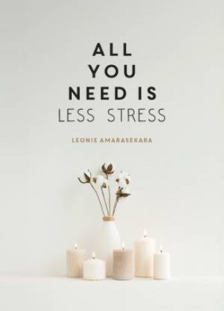 All You Need is Less Stress by Leonie Amarasekara