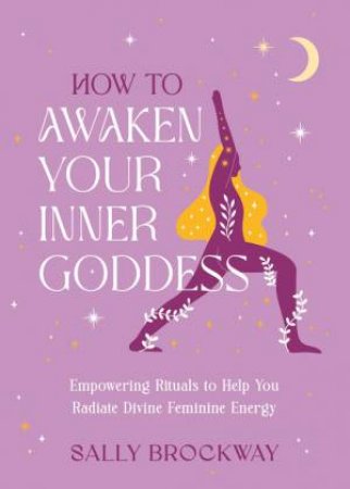 How to Awaken Your Inner Goddess by Sally Brockway