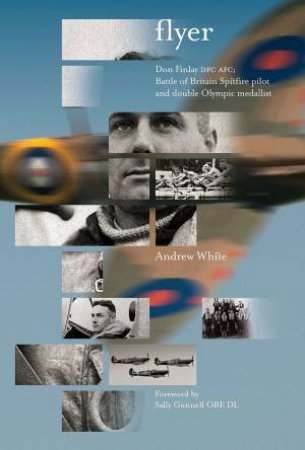 Flyer: Don Finlay DFC AFC; Battle Of Britain Spitfire Pilot And Double Olympic Medallist by Andrew White