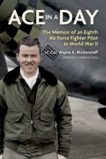 Ace In A Day The Memoir Of An Eighth Air Force Fighter Pilot In World War II