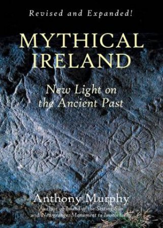 Mythical Ireland: New Light On The Ancient Past by Anthony Murphy