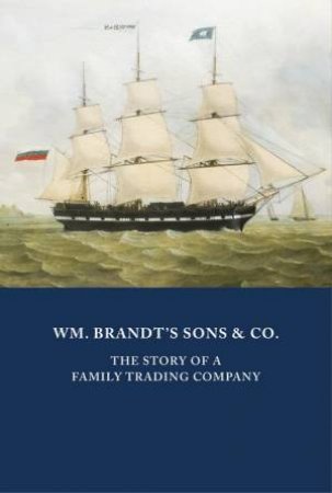 WM. Brandt's Sons & CO.: The Story Of A Family Trading Company by Peter Augustus Brandt