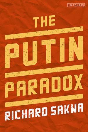The Putin Paradox by Richard Sakwa
