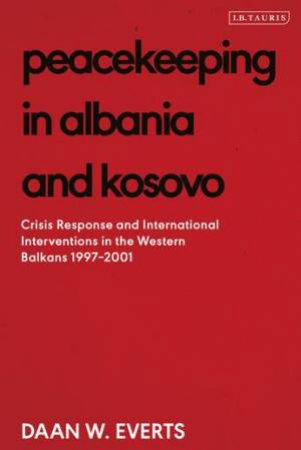 Peacekeeping In Albania And Kosovo by Daan W. Everts