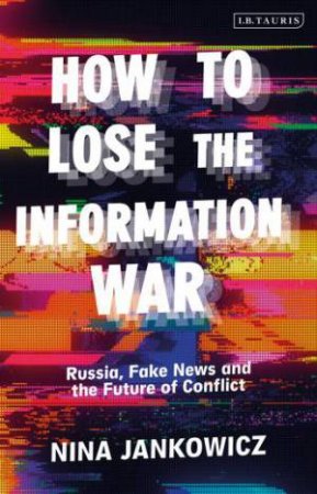 How To Lose The Information War by Nina Jankowicz