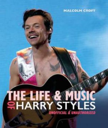 The Life And Music Of Harry Styles by Malcolm Croft