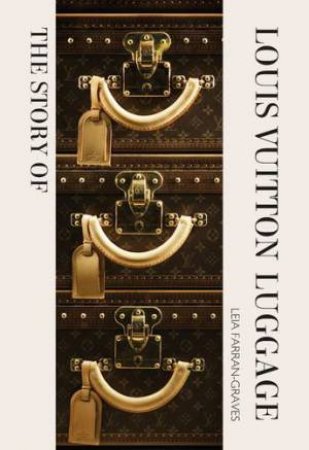 The Story of Louis Vuitton Luggage by Laia Farran Graves