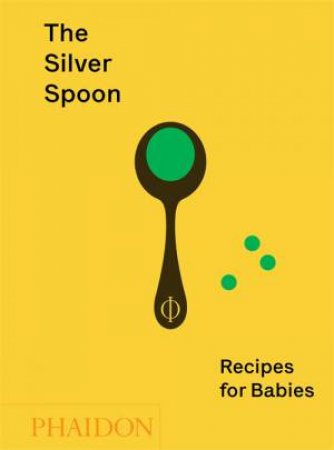 The Silver Spoon: Recipes For Babies by Amanda Grant