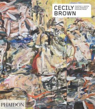 Cecily Brown by Fancine Prose & Courtney J. Martin & Jason Rosenfeld