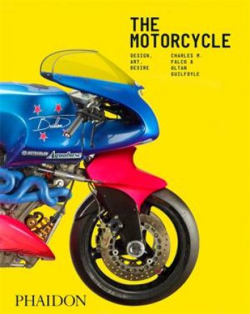 The Motorcycle: Desire, Art, Design by Ultan Guilfoyle & Charles M Falco