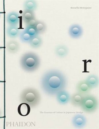 Iro: The Essence Of Colour In Japanese Design by Rossella Menegazzo