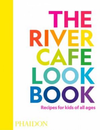The River Cafe Look Book: Recipes For Kids Of All Ages by Ruth Rogers