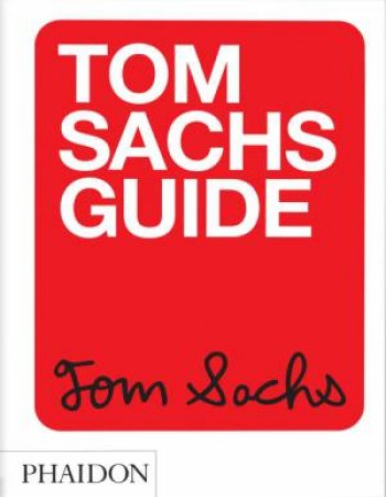 Tom Sachs Guide by Tom Sachs & Yeju Choi & Howie Kahn