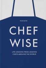 Chefwise Life Lessons from the Worlds Leading Chefs
