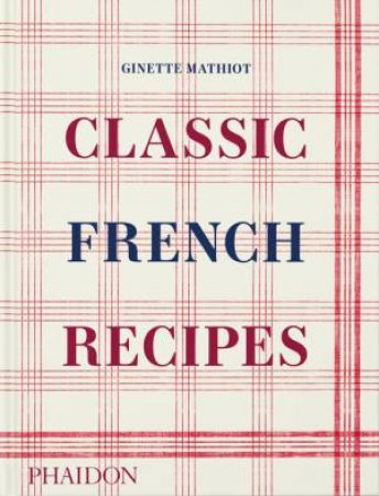 Classic French Recipes by Ginette Mathiot