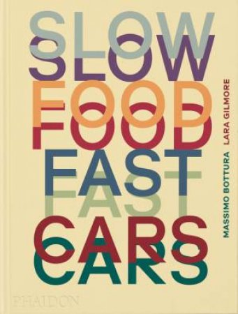 Slow Food, Fast Cars by Massimo Bottura & Lara Gilmore