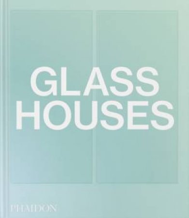 Glass Houses by Phaidon Editors