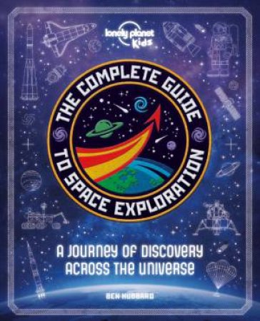 Lonely Planet Kids: The Complete Guide to Space Exploration by Various