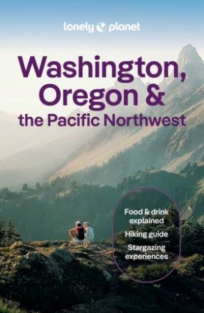 Lonely Planet Washington, Oregon & the Pacific Northwest by Margot Bigg & Brett Atkinson & Bianca Bujan & Sarah Etinas & Brandon Fralic & Alex Leviton & Becky Ohlsen & Britany Robinson