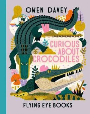 Curious About Crocodiles by Owen Davey