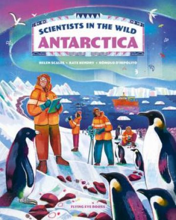 Scientists in the Wild: Antarctica by Helen Scales & Rômolo D'Hipólito & Kate Hendry