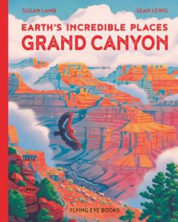 Earths Incredible Places: Grand Canyon by Sean Lewis & Susan Lamb