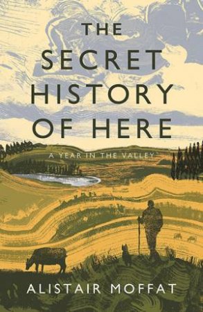 The Secret History Of Here by Alistair Moffat