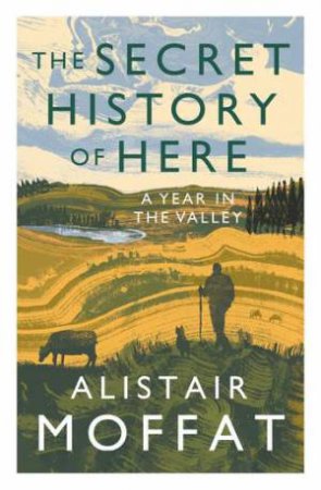 The Secret History Of Here by Alistair Moffat