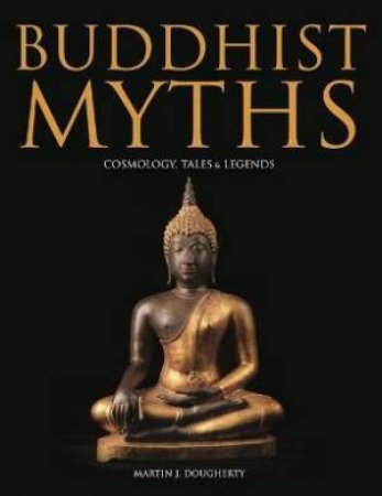 Buddhist Myths: Cosmology, Tales & Legends by Martin J. Dougherty