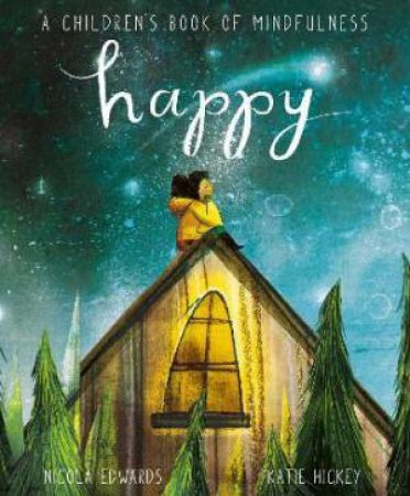 Happy: A Children's Book Of Mindfulness by Nicola Edwards & Katie Hickey