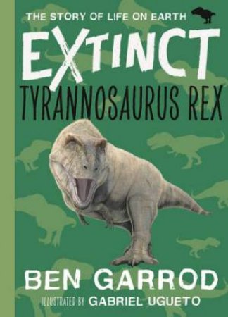 Extinct: Tyrannosaurus Rex by Ben Garrod
